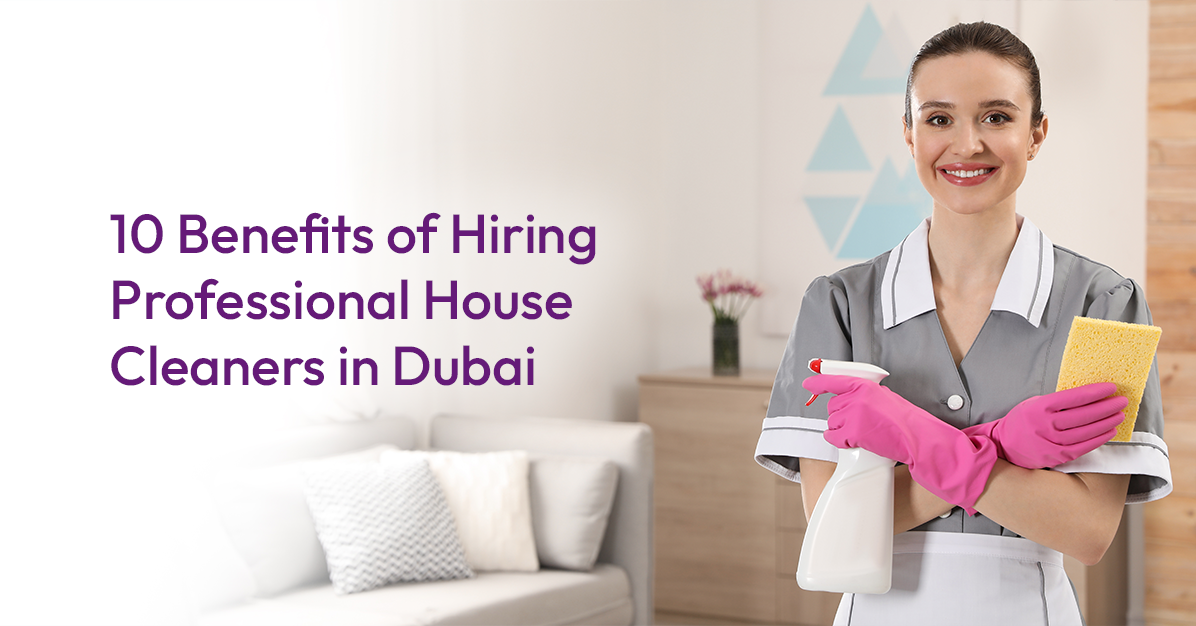 10 Benefits of Hiring Professional House Cleaners in Dubai